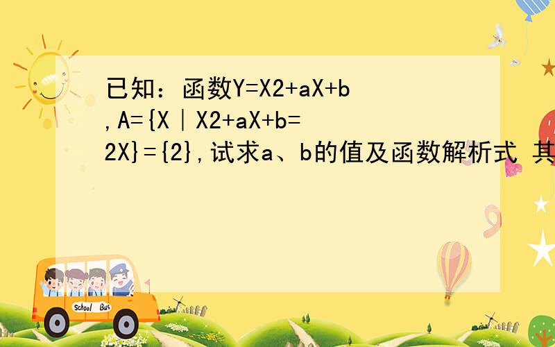 已知：函数Y=X2+aX+b,A={X｜X2+aX+b=2X}={2},试求a、b的值及函数解析式 其中的X2是指X的二次方