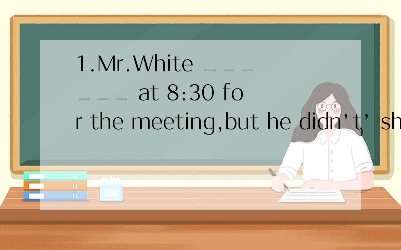 1.Mr.White ______ at 8:30 for the meeting,but he didn’t’ show up.选项:a、should have arrived b、 should arrivec、 should have had arrived d、 should be arriving2.People around the world are becoming more and more ____ about the population e