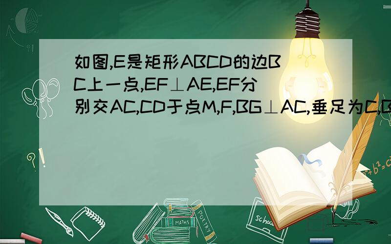 如图,E是矩形ABCD的边BC上一点,EF⊥AE,EF分别交AC,CD于点M,F,BG⊥AC,垂足为C,BG交AE于点H．（1）（1）求证：△ABE∽△ECF；（2）找出与△ABH相似的三角形,并证明；（3）若E是BC中点,BC=2AB,AB=2,求EM的长