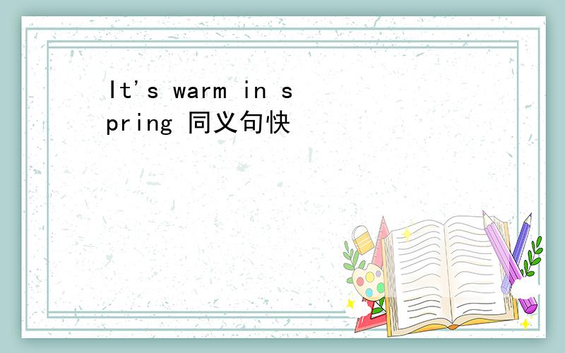 It's warm in spring 同义句快
