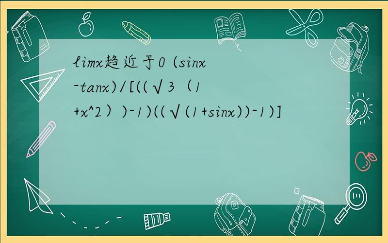 limx趋近于0 (sinx-tanx)/[((√3（1+x^2）)-1)((√(1+sinx))-1)]