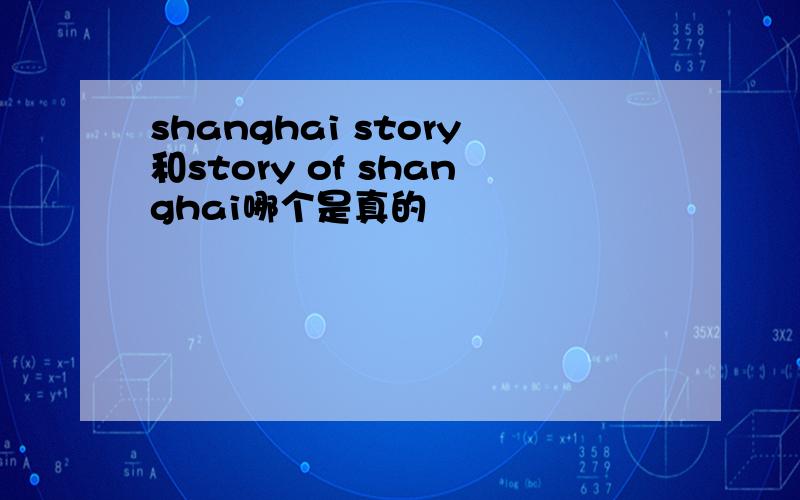 shanghai story和story of shanghai哪个是真的