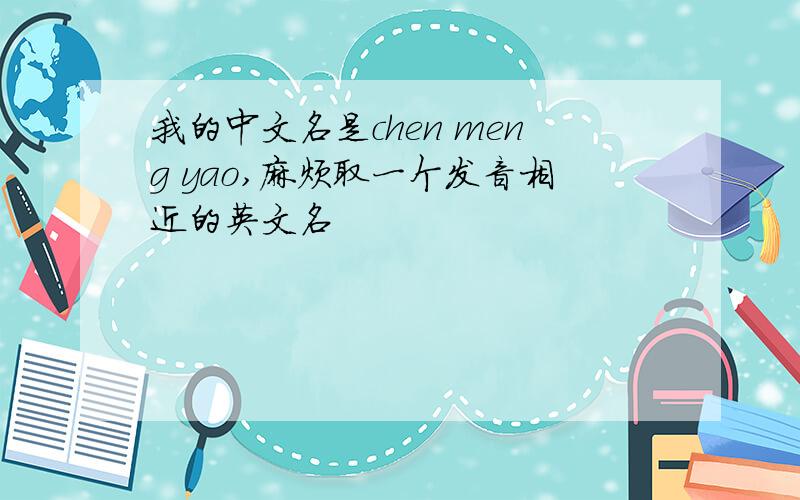 我的中文名是chen meng yao,麻烦取一个发音相近的英文名