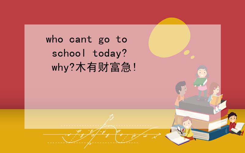 who cant go to school today? why?木有财富急!