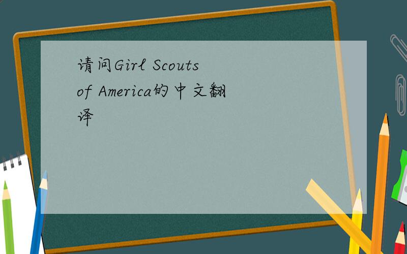 请问Girl Scouts of America的中文翻译