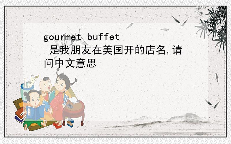 gourmet buffet 是我朋友在美国开的店名,请问中文意思