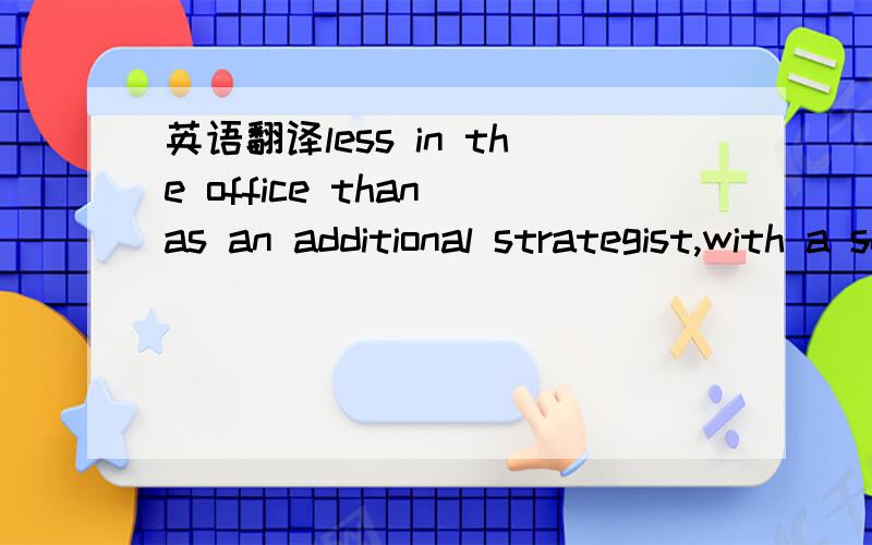 英语翻译less in the office than as an additional strategist,with a seat in cabinet and on every high-level committee.这是less..than句型吗?