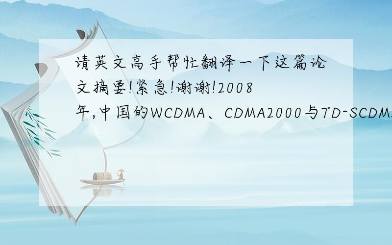 请英文高手帮忙翻译一下这篇论文摘要!紧急!谢谢!2008年,中国的WCDMA、CDMA2000与TD-SCDMA三种3G网络在建设上有不同的进展.中国移动启动了第二阶段的TD-SCDMA网络建设、中国电信启动了涉及面向81