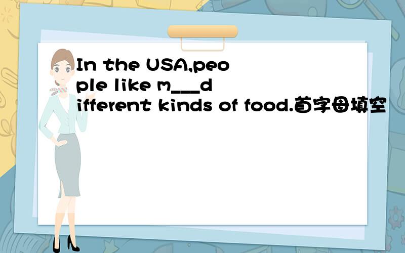 In the USA,people like m___different kinds of food.首字母填空