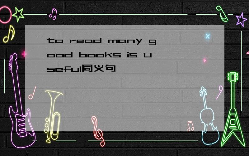 to read many good books is useful同义句
