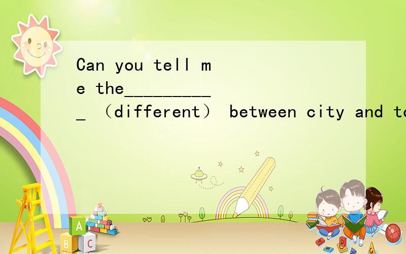 Can you tell me the__________ （different） between city and town?