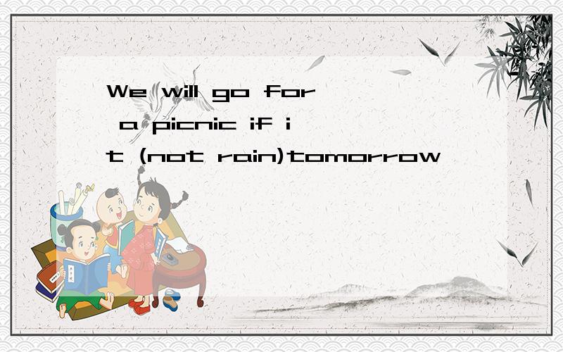 We will go for a picnic if it (not rain)tomorrow