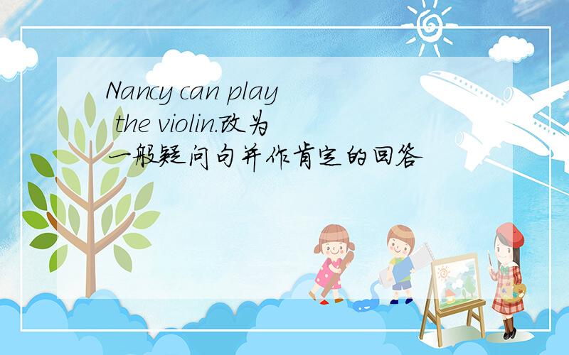 Nancy can play the violin.改为一般疑问句并作肯定的回答