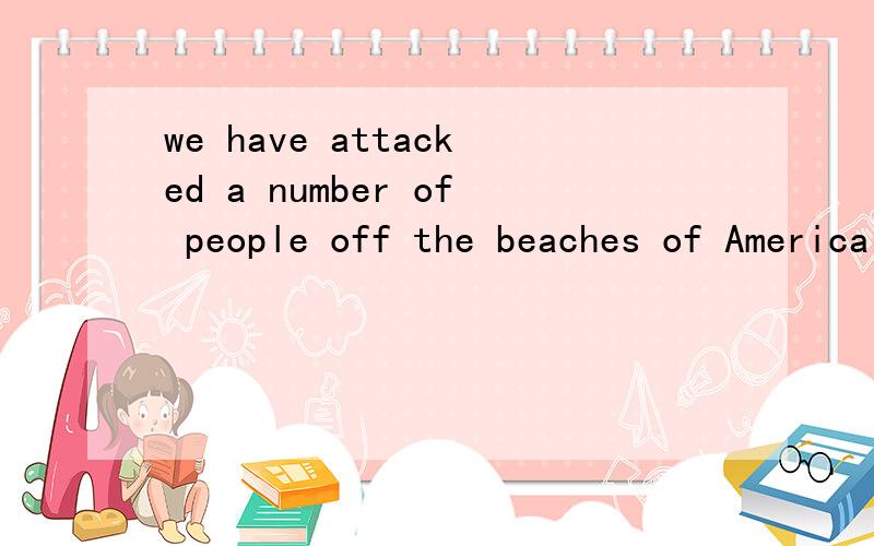 we have attacked a number of people off the beaches of America 怎么译
