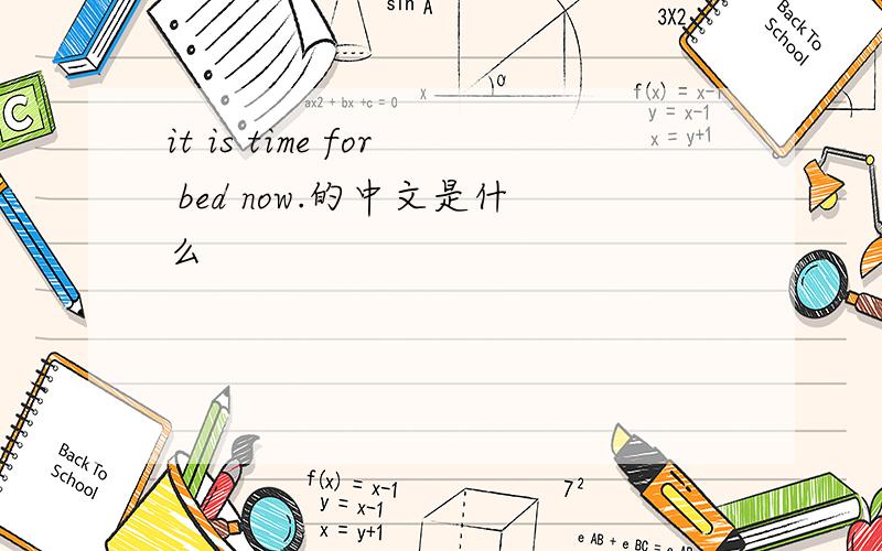 it is time for bed now.的中文是什么