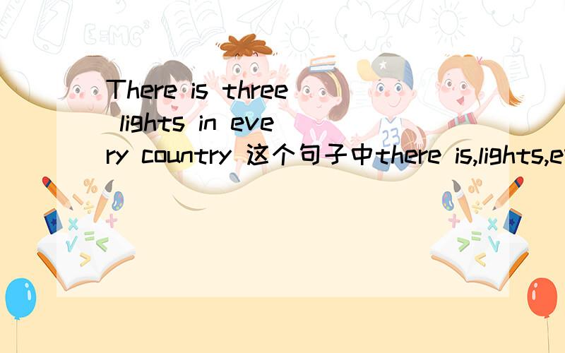 There is three lights in every country 这个句子中there is,lights,every 哪个单词错了