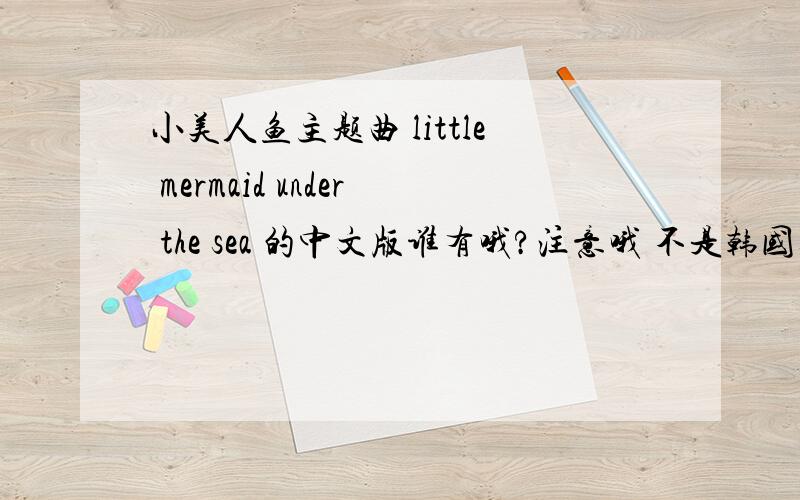 小美人鱼主题曲 little mermaid under the sea 的中文版谁有哦?注意哦 不是韩国群星的那首under the sea 是 小美人鱼Ⅰ里的插曲我要的是音乐(中文版的..不是英文版的).不是歌词哦~