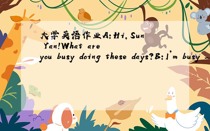 大学英语作业A:Hi,Sun Yan!What are you busy doing these days?B:I'm busy ___1___ for the Spring Festival.A:What do you mean by the Spring Festival?B:Don't you know about the Spring Festival?It's ___2___ your Christmas holiday.It's ___3___ importa