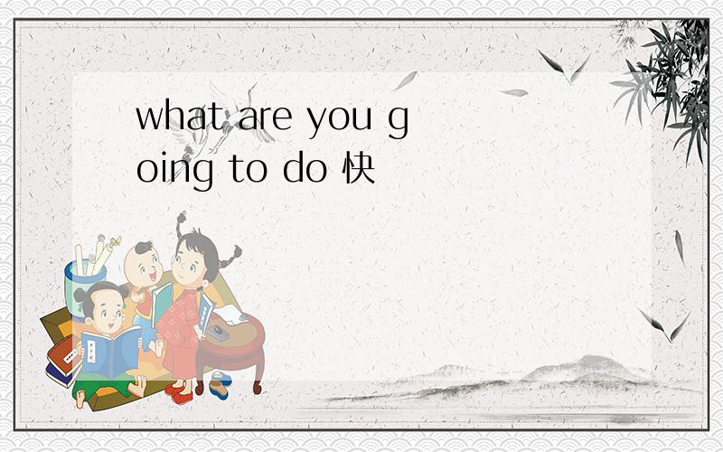 what are you going to do 快