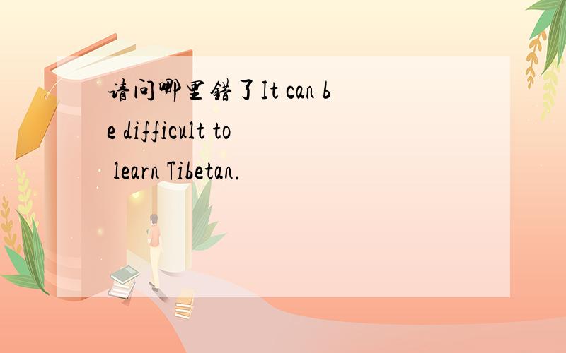 请问哪里错了It can be difficult to learn Tibetan.
