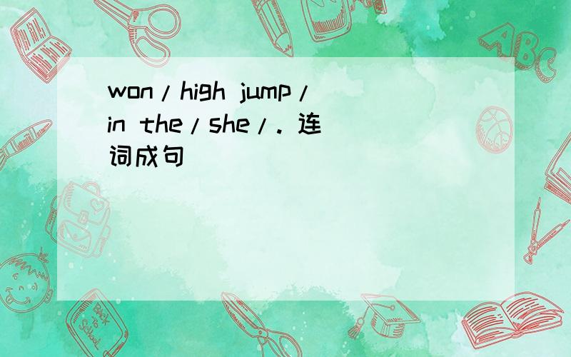 won/high jump/in the/she/. 连词成句