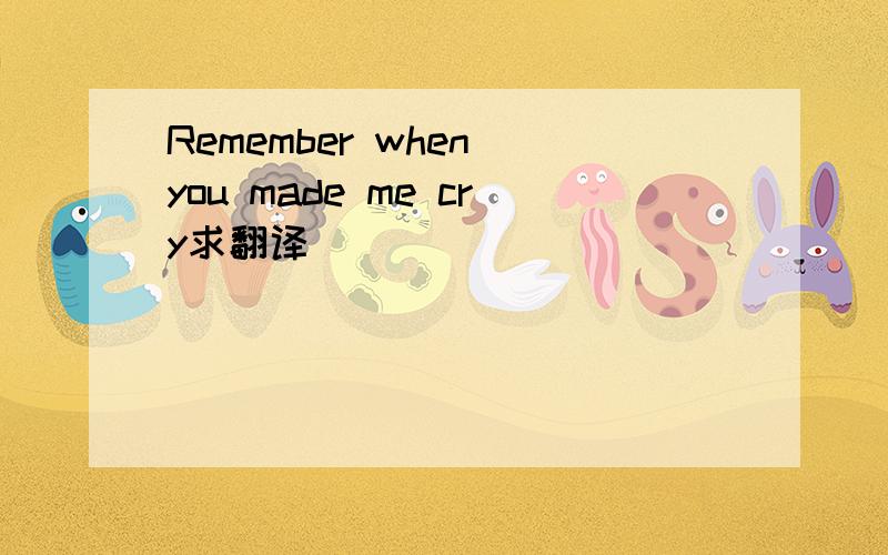 Remember when you made me cry求翻译