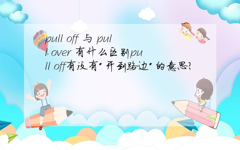pull off 与 pull over 有什么区别pull off有没有