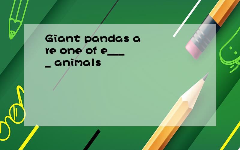 Giant pandas are one of e____ animals