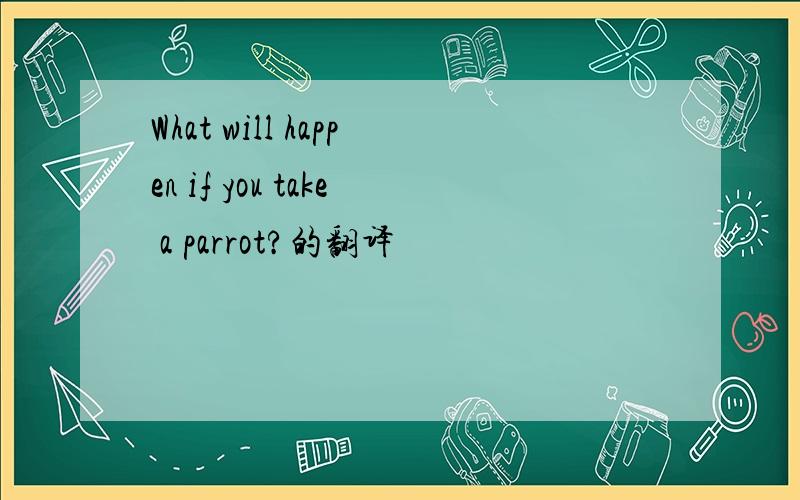 What will happen if you take a parrot?的翻译