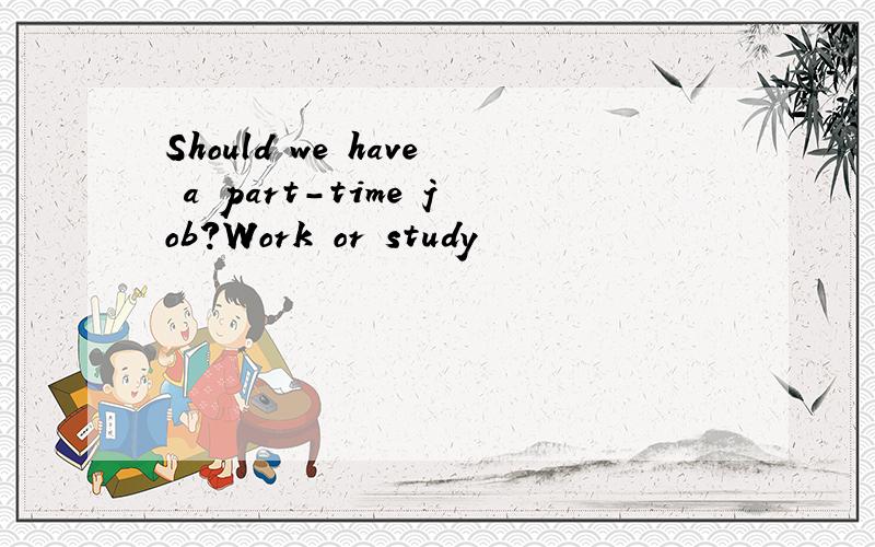 Should we have a part-time job?Work or study