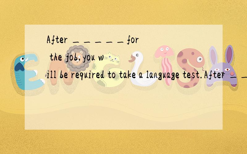 After _____for the job,you will be required to take a language test.After _____for the job,you will be required to take a language test.A:being interviewed B:interviewed C:interviewing D:having interviewed为什么B不对?
