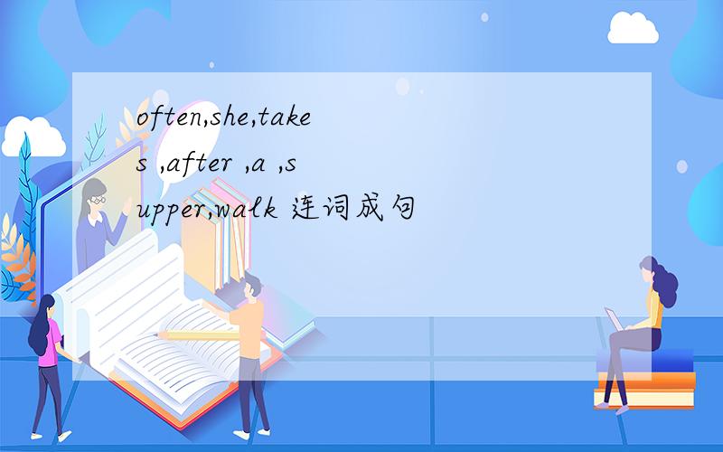 often,she,takes ,after ,a ,supper,walk 连词成句