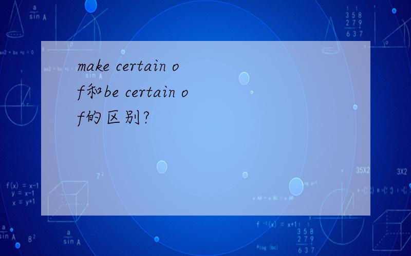 make certain of和be certain of的区别?