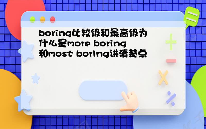 boring比较级和最高级为什么是more boring和most boring讲清楚点