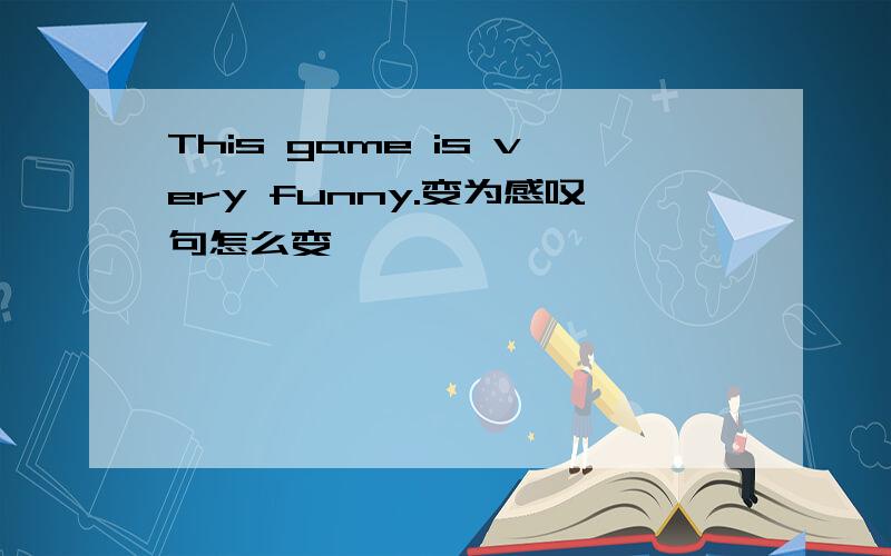 This game is very funny.变为感叹句怎么变