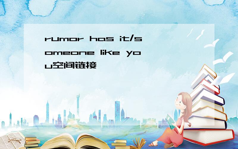 rumor has it/someone like you空间链接