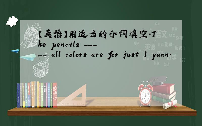 【英语】用适当的介词填空.The pencils _____ all colors are for just 1 yuan.