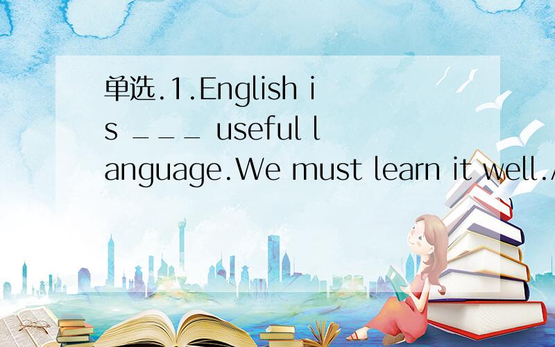 单选.1.English is ___ useful language.We must learn it well.A.a B.an C.the D.不填2.You can follow these steps ___ a printed T-shirt.A.make B.to make C.making D.made