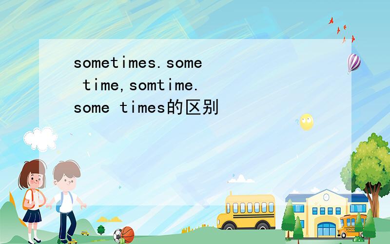 sometimes.some time,somtime.some times的区别
