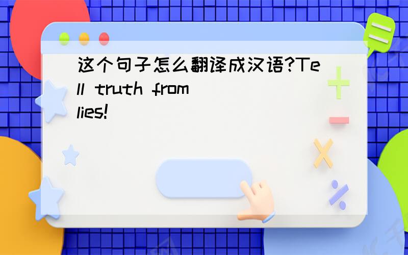 这个句子怎么翻译成汉语?Tell truth from lies!