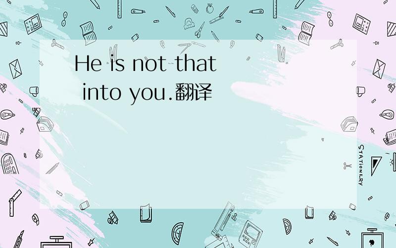 He is not that into you.翻译