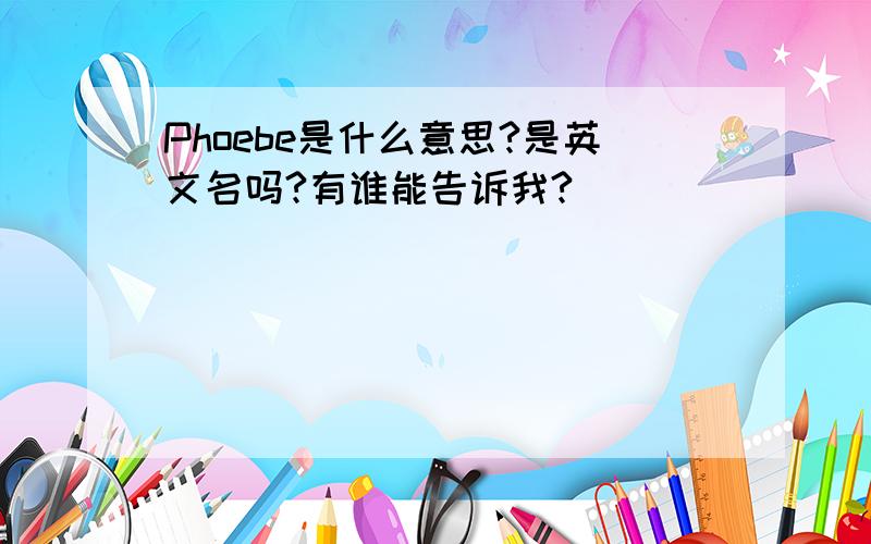 Phoebe是什么意思?是英文名吗?有谁能告诉我?