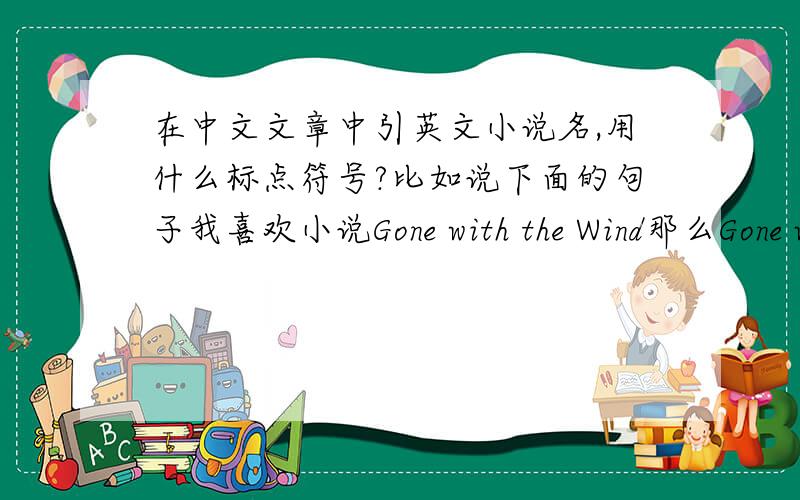 在中文文章中引英文小说名,用什么标点符号?比如说下面的句子我喜欢小说Gone with the Wind那么Gone with the Wind用什么符号?引号?书名号?斜体?加粗?