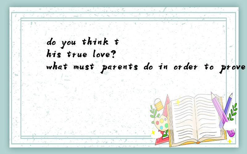 do you think this true love?what must parents do in order to prove their love