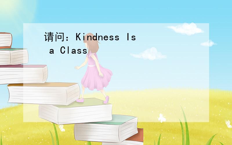 请问：Kindness Is a Class