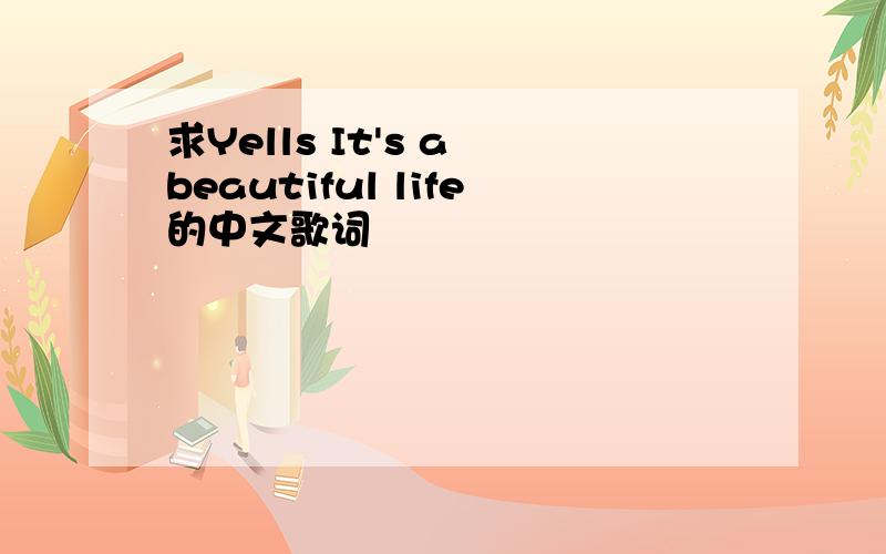 求Yells It's a beautiful life的中文歌词