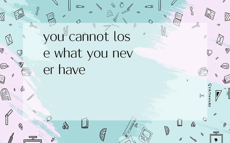 you cannot lose what you never have