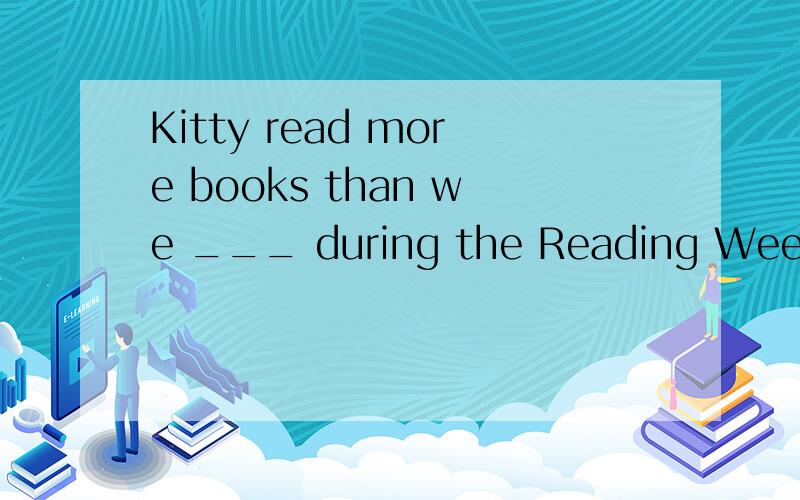 Kitty read more books than we ___ during the Reading Week.A.doB.doesC.canD.did