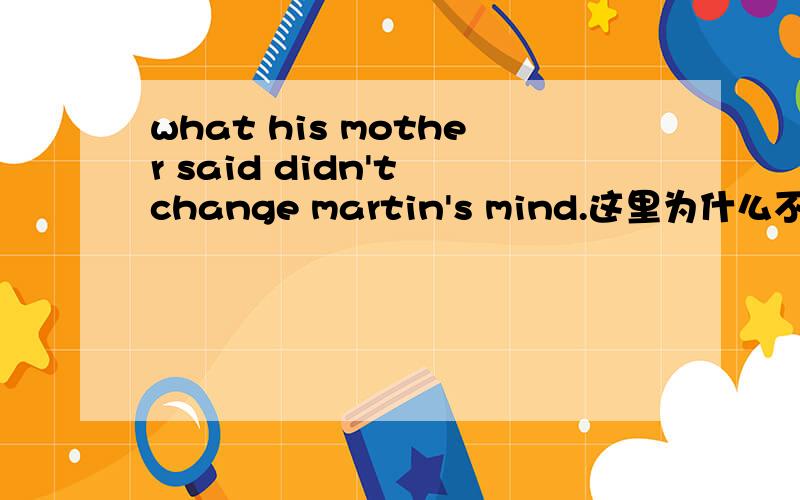 what his mother said didn't change martin's mind.这里为什么不是问句?