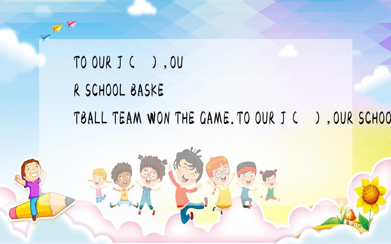 TO OUR J( ),OUR SCHOOL BASKETBALL TEAM WON THE GAME.TO OUR J( ),OUR SCHOOL BASKETBALL TEAM WON THE GAME.